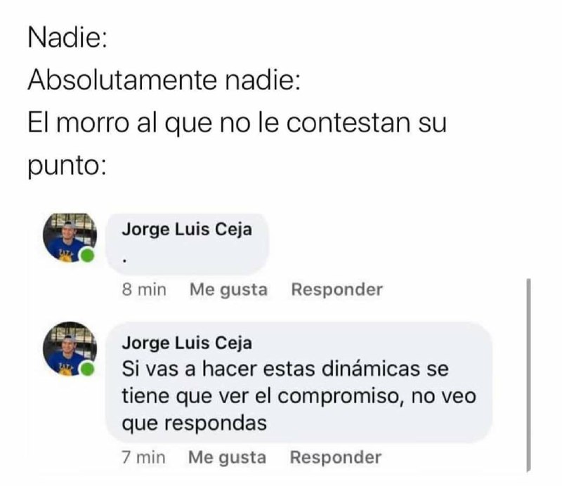 "Nadie: Absolutamente nadie: El morro alque ño.le contestansu: [punto: Me gusta” ¡Responder: Responder: